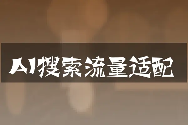 AI搜索流量适配